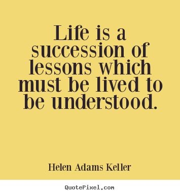 Helen Adams Keller picture quote - Life is a succession of lessons which must be.. - Life quote
