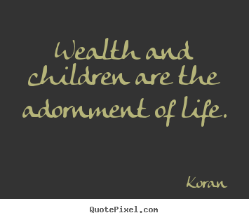 Life quote - Wealth and children are the adornment of life.