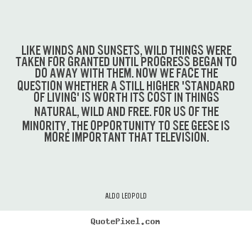 Quotes about life - Like winds and sunsets, wild things were taken for granted..