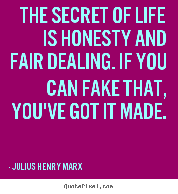 Life quotes - The secret of life is honesty and fair dealing. if you can fake..