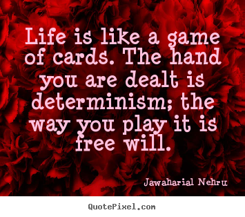 Jawaharial Nehru picture quotes - Life is like a game of cards. the hand you are dealt is determinism;.. - Life quotes