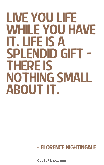 Create graphic picture quote about life - Live you life while you have it. life is a splendid gift..