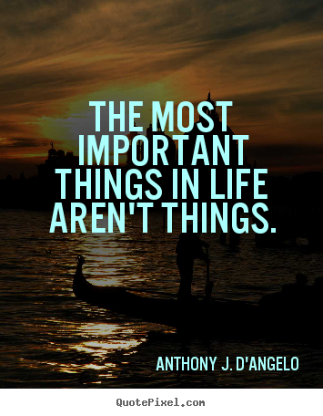 Life quote - The most important things in life aren't things.