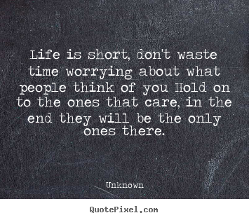 Life quotes - Life is short, don't waste time worrying about..