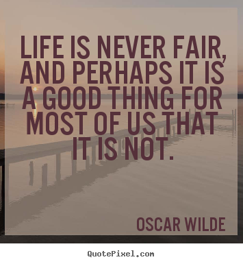 Life quotes - Life is never fair, and perhaps it is a good thing for most of us that..