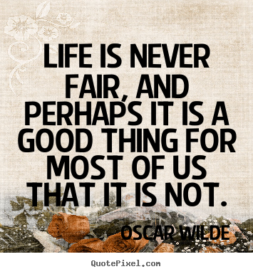 Oscar Wilde picture quotes - Life is never fair, and perhaps it is a good thing.. - Life sayings