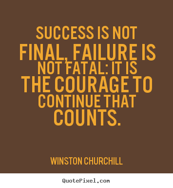 Design custom picture quotes about life - Success is not final, failure is not fatal: it is the courage..