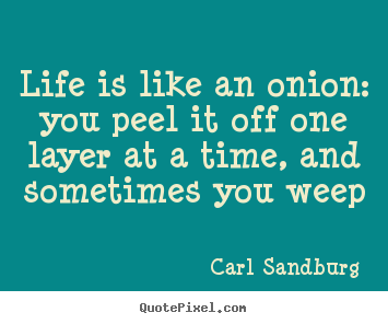 Life quotes - Life is like an onion: you peel it off one layer..