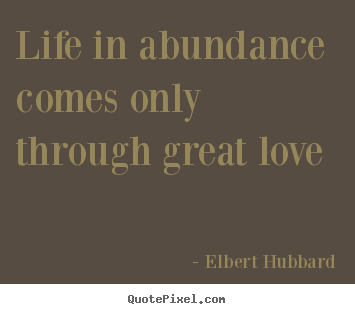 Create custom picture quotes about life - Life in abundance comes only through great..