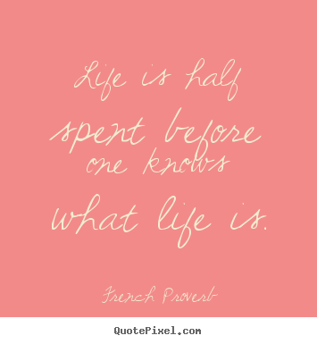 Diy picture quotes about life - Life is half spent before one knows what life is.