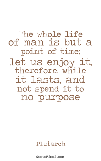 Life quotes - The whole life of man is but a point of time; let..