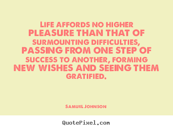 Quotes about life - Life affords no higher pleasure than that of surmounting..