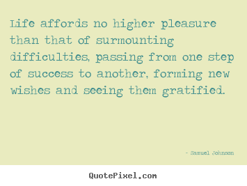 Create custom poster sayings about life - Life affords no higher pleasure than that of surmounting..