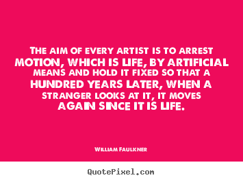 Create graphic image quotes about life - The aim of every artist is to arrest motion, which..