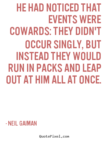 Quote about life - He had noticed that events were cowards: they..