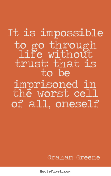 Quote about life - It is impossible to go through life without trust: that..