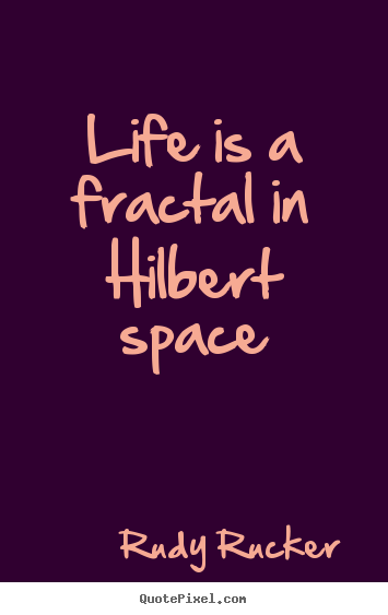 Design picture quotes about life - Life is a fractal in hilbert space