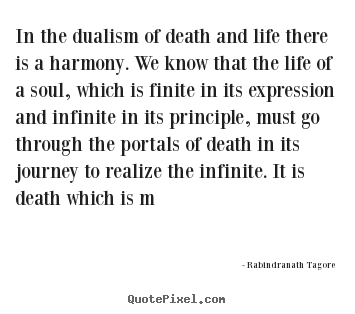 Sayings about life - In the dualism of death and life there is a harmony...