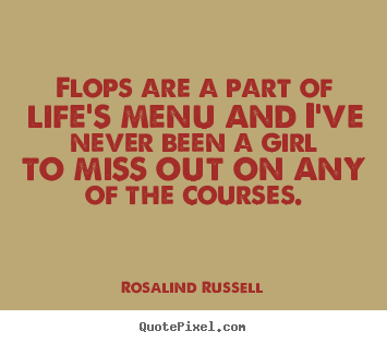 Life quote - Flops are a part of life's menu and i've never been a girl to miss out..