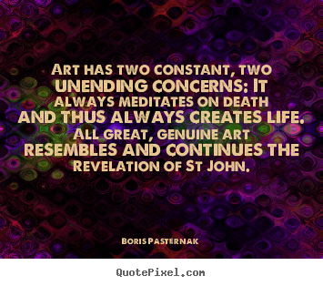 Art has two constant, two unending concerns: it always.. Boris Pasternak good life quotes