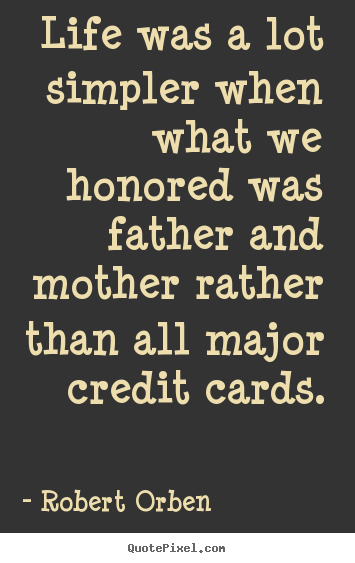 Life was a lot simpler when what we honored was father and mother.. Robert Orben popular life quote