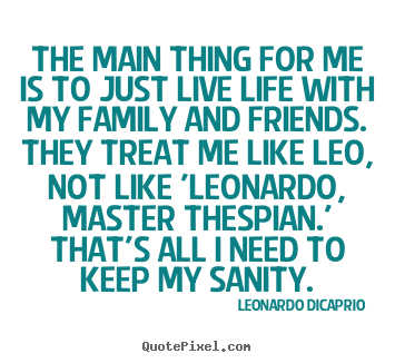 Quotes about life - The main thing for me is to just live life with my family and friends...