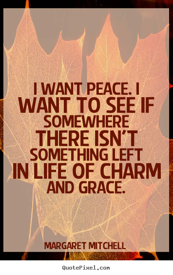 Life quote - I want peace. i want to see if somewhere there..
