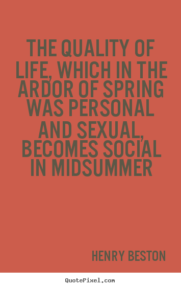 Design picture quotes about life - The quality of life, which in the ardor of spring was personal..