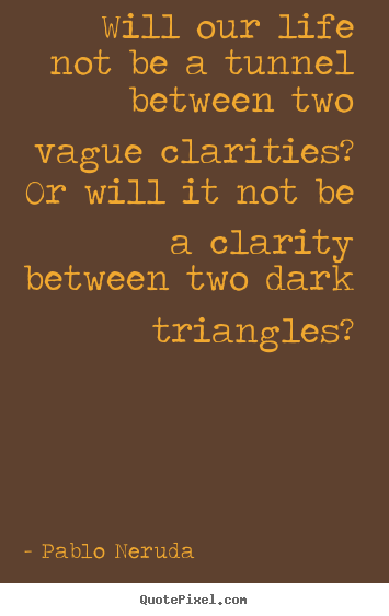 Make picture quotes about life - Will our life not be a tunnel between two vague clarities?..