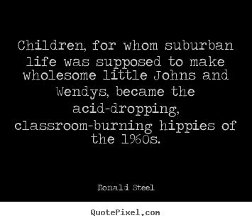 Quotes about life - Children, for whom suburban life was supposed..