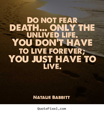 Natalie Babbitt picture quote - Do not fear death... only the unlived life.you.. - Life quote