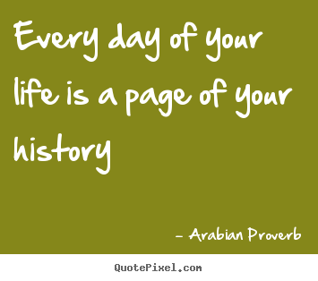 Make personalized photo quotes about life - Every day of your life is a page of your history