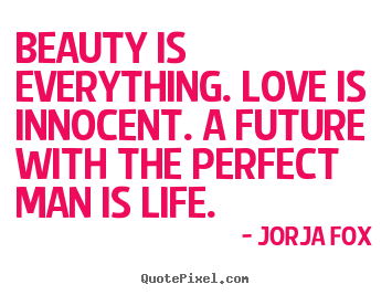 Jorja Fox picture quotes - Beauty is everything. love is innocent. a future.. - Life sayings