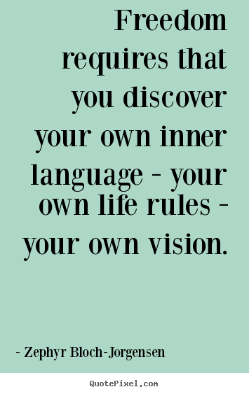 Quotes about life - Freedom requires that you discover your own inner language..