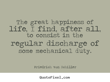 Life quote - The great happiness of life, i find, after all, to consist..