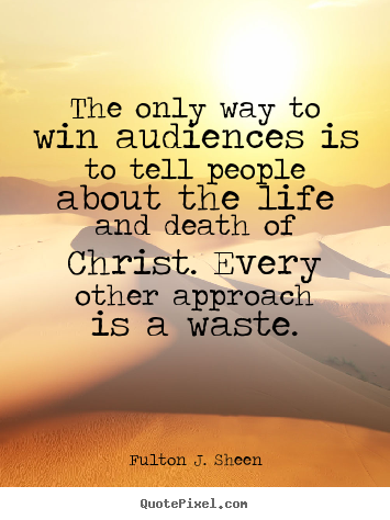 Fulton J. Sheen picture quotes - The only way to win audiences is to tell people about.. - Life quotes