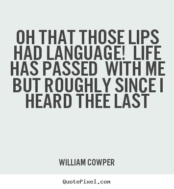 Quotes about life - Oh that those lips had language! life has..