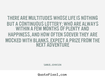 How to design picture quotes about life - There are multitudes whose life is nothing but a continuous lottery;..