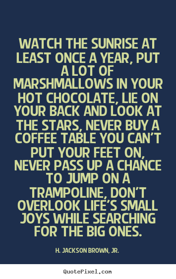 Create graphic poster quotes about life - Watch the sunrise at least once a year, put a lot of marshmallows in..