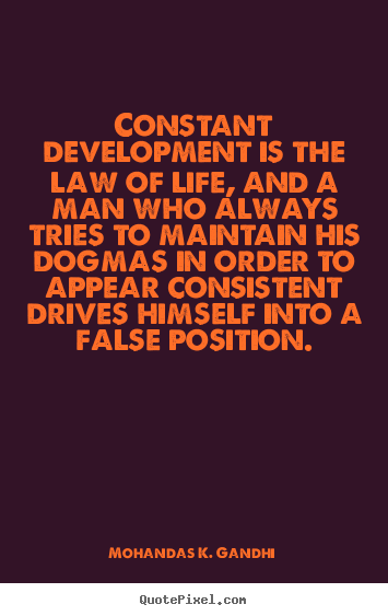 Quotes about life - Constant development is the law of life, and a man who always..