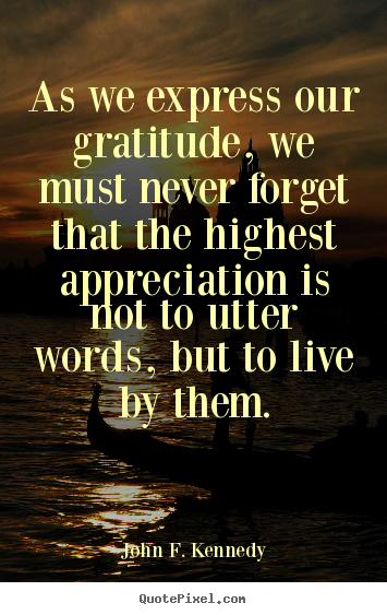 Design picture quotes about life - As we express our gratitude, we must never forget..