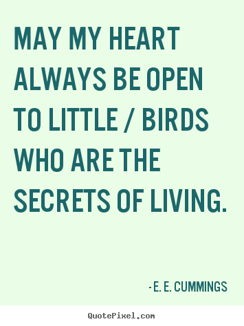 Life quote - May my heart always be open to little / birds who are..