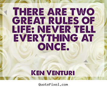 There are two great rules of life: never tell.. Ken Venturi best life quotes