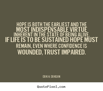 Hope is both the earliest and the most indispensable.. Erik H. Erikson top life quotes