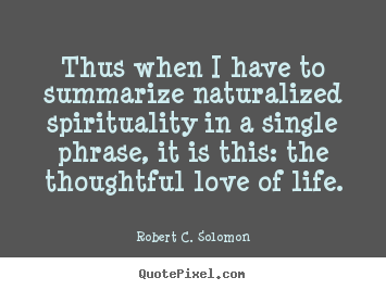 Create graphic picture quotes about life - Thus when i have to summarize naturalized spirituality..