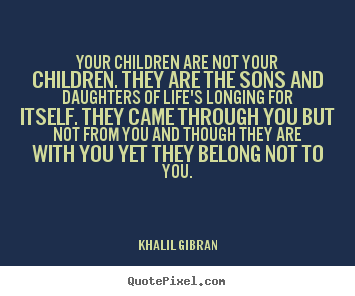 Diy image quotes about life - Your children are not your children. they are the sons..