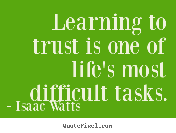 Quotes about life - Learning to trust is one of life's most difficult..