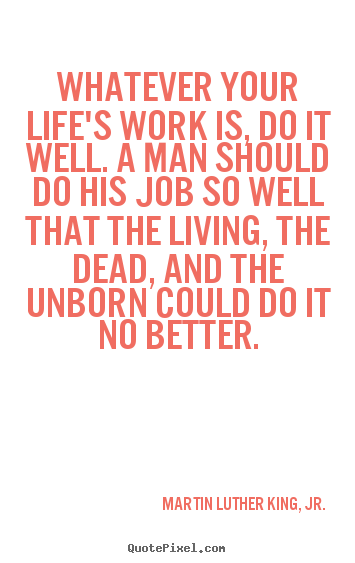 Quote about life - Whatever your life's work is, do it well. a man should do his..