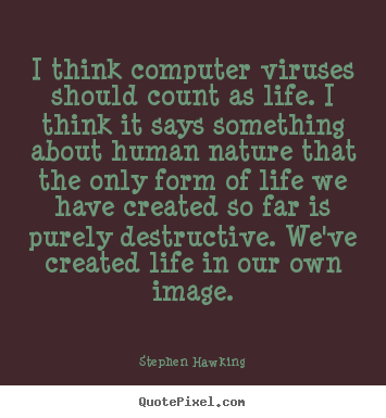 I think computer viruses should count as life. i think it says something.. Stephen Hawking best life quote
