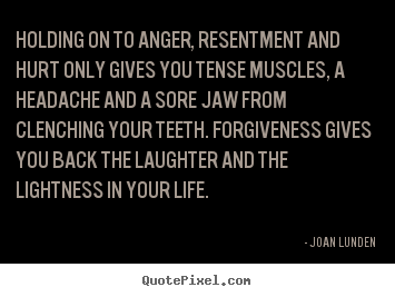 Create custom photo quotes about life - Holding on to anger, resentment and hurt only gives you tense muscles,..